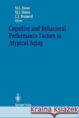 Cognitive and Behavioral Performance Factors in Atypical Aging Mark L. Howe Michael J. Stones Charles J. Brainerd 9781461389491 Springer