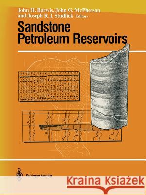 Sandstone Petroleum Reservoirs John H. Barwis John G. McPherson Joseph R. J. Studlick 9781461389903