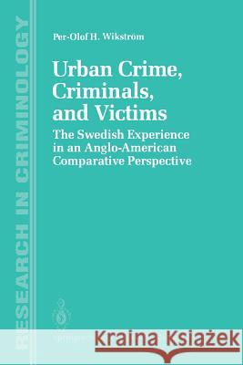 Urban Crime, Criminals, and Victims: The Swedish Experience in an Anglo-American Comparative Perspective Wikström, Per-Olof H. 9781461390794 Springer