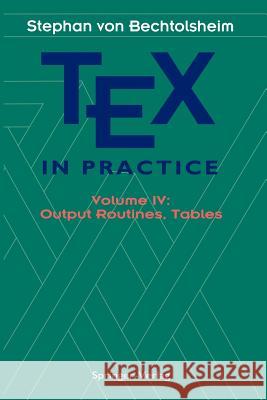 Tex in Practice: Volume IV: Output Routines, Tables Bechtolsheim, Stephan V. 9781461391449 Springer