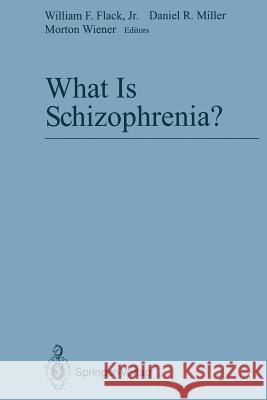 What Is Schizophrenia? William F., Jr. Flack Daniel R. Miller Morton Wiener 9781461391593 Springer
