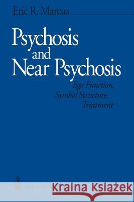 Psychosis and Near Psychosis: Ego Function, Symbol Structure, Treatment Marcus, Eric R. 9781461391999