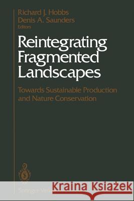 Reintegrating Fragmented Landscapes: Towards Sustainable Production and Nature Conservation Hobbs, Richard J. 9781461392163 Springer