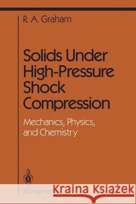 Solids Under High-Pressure Shock Compression: Mechanics, Physics, and Chemistry Graham, R. a. 9781461392804 Springer