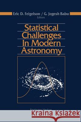 Statistical Challenges in Modern Astronomy Eric D. Feigelson G. Jogesh Babu 9781461392927 Springer