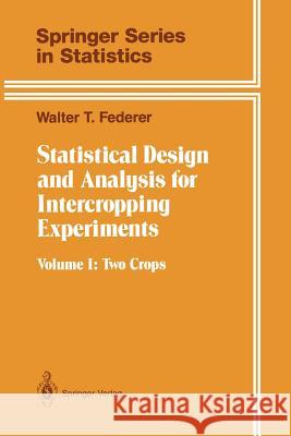 Statistical Design and Analysis for Intercropping Experiments: Volume 1: Two Crops Federer, Walter T. 9781461393078 Springer