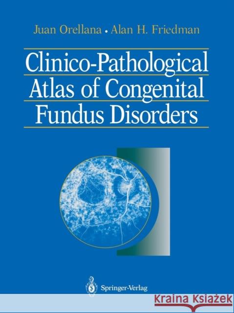 Clinico-Pathological Atlas of Congenital Fundus Disorders Juan Orellana Alan H. Friedman 9781461393221 Springer