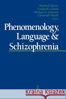 Phenomenology, Language & Schizophrenia Manfred Spitzer Friedrich Uehlein Michael A. Schwartz 9781461393313 Springer