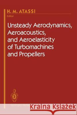Unsteady Aerodynamics, Aeroacoustics, and Aeroelasticity of Turbomachines and Propellers H. M. Atassi 9781461393436