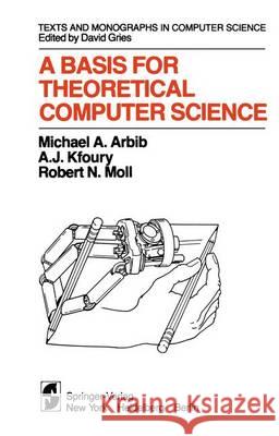 A Basis for Theoretical Computer Science M. a. Arbib A. J. Kfoury R. N. Moll 9781461394570 Springer