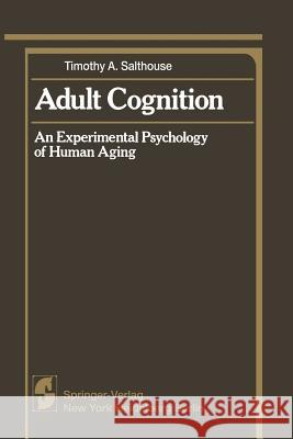 Adult Cognition: An Experimental Psychology of Human Aging Salthouse, Timothy A. 9781461394860 Springer