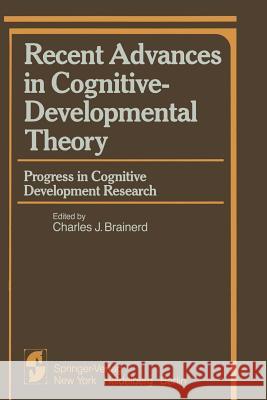 Recent Advances in Cognitive-Developmental Theory: Progress in Cognitive Development Research Brainerd, Charles J. 9781461394921