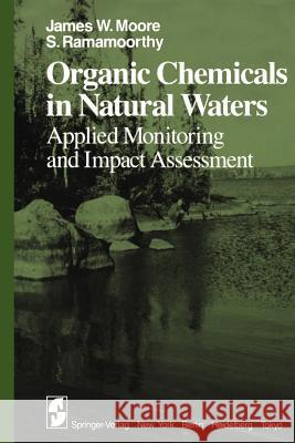 Organic Chemicals in Natural Waters: Applied Monitoring and Impact Assessment Moore, J. W. 9781461395409 Springer