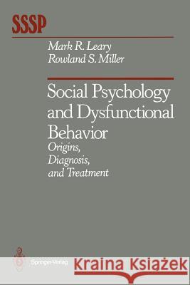 Social Psychology and Dysfunctional Behavior: Origins, Diagnosis, and Treatment Leary, Mark R. 9781461395690 Springer