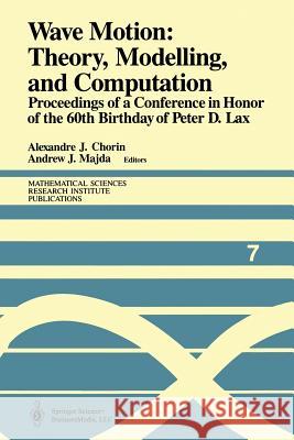 Wave Motion: Theory, Modelling, and Computation: Proceedings of a Conference in Honor of the 60th Birthday of Peter D. Lax Chorin, Alexandrej 9781461395850 Springer