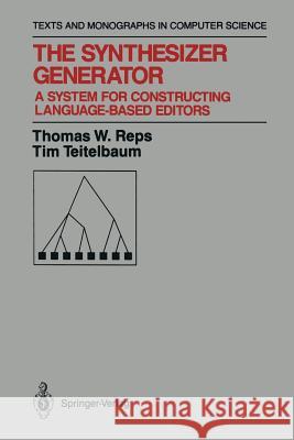 The Synthesizer Generator: A System for Constructing Language-Based Editors Reps, Thomas W. 9781461396253
