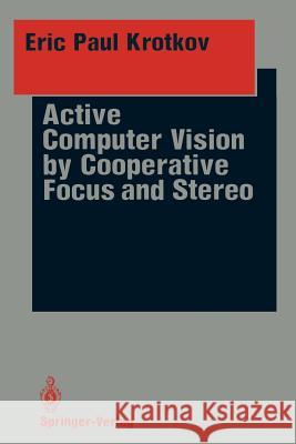 Active Computer Vision by Cooperative Focus and Stereo Eric P. Krotkov 9781461396659 Springer