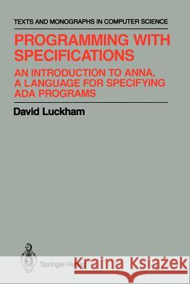 Programming with Specifications: An Introduction to Anna, a Language for Specifying ADA Programs Luckham, David 9781461396871 Springer