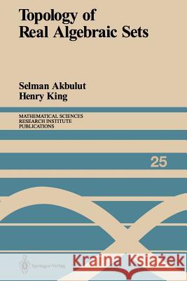 Topology of Real Algebraic Sets Selman Akbulut Henry King 9781461397410 Springer