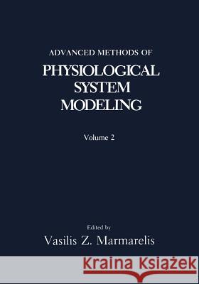 Advanced Methods of Physiological System Modeling: Volume 2 Marmarelis, V. Z. 9781461397915 Springer