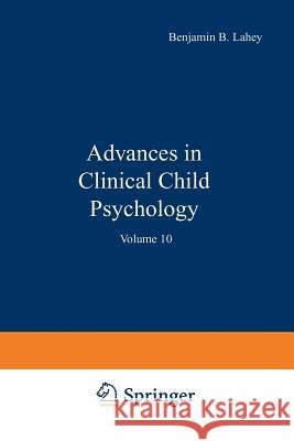 Advances in Clinical Child Psychology: Volume 10 Lahey, Benjamin 9781461398288
