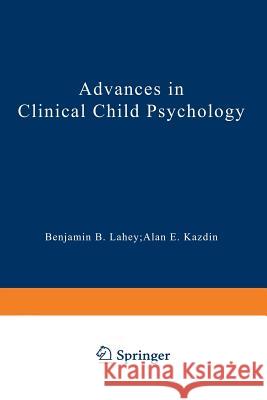 Advances in Clinical Child Psychology Benjamin B. Lahey Alan E. Kazdin 9781461398400