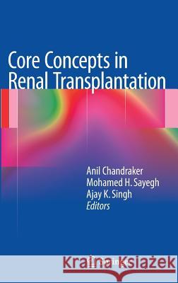 Core Concepts in Renal Transplantation Ajay K. Singh Mohamed H. Sayegh Anil Chandraker 9781461400073 Not Avail