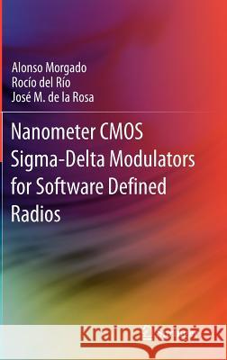 Nanometer CMOS Sigma-Delta Modulators for Software Defined Radio Alonso Morgado Roc O. De Jos M. De La Rosa 9781461400363