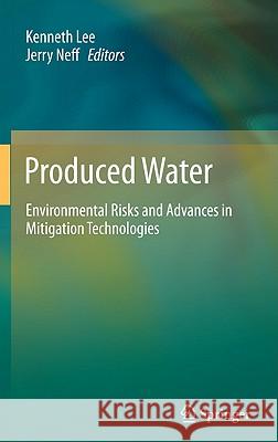 Produced Water: Environmental Risks and Advances in Mitigation Technologies Lee, Kenneth 9781461400455