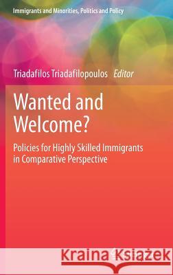 Wanted and Welcome?: Policies for Highly Skilled Immigrants in Comparative Perspective Triadafilopoulos, Triadafilos 9781461400813 Springer, Berlin