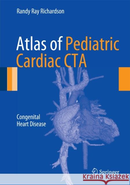 Atlas of Pediatric Cardiac CTA: Congenital Heart Disease Richardson, Randy Ray 9781461400875 Springer, Berlin