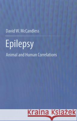 Epilepsy: Animal and Human Correlations McCandless, David W. 9781461401087 Springer