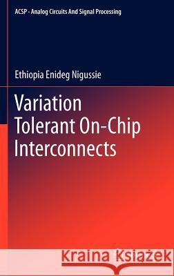 Variation Tolerant On-Chip Interconnects Ethiopia Enideg Nigussie 9781461401308 Springer