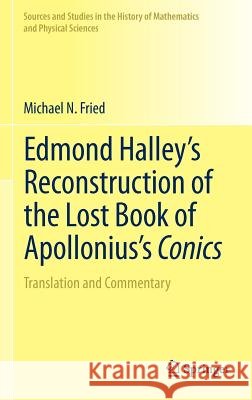 Edmond Halley's Reconstruction of the Lost Book of Apollonius's Conics: Translation and Commentary Fried, Michael N. 9781461401452 Not Avail
