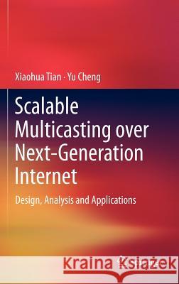 Scalable Multicasting Over Next-Generation Internet: Design, Analysis and Applications Tian, Xiaohua 9781461401513 Springer-Verlag New York Inc.