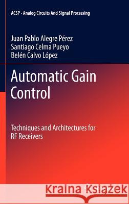 Automatic Gain Control: Techniques and Architectures for RF Receivers Alegre Pérez, Juan Pablo 9781461401667