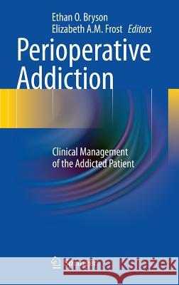 Perioperative Addiction: Clinical Management of the Addicted Patient Bryson, Ethan O. 9781461401698