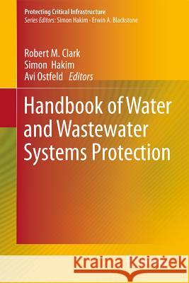 Handbook of Water and Wastewater Systems Protection Robert M. Clark Simon Hakim Avi Otsfield 9781461401889