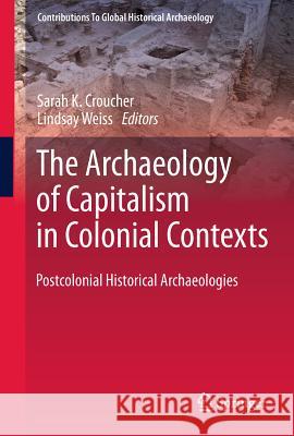 The Archaeology of Capitalism in Colonial Contexts: Postcolonial Historical Archaeologies Croucher, Sarah K. 9781461401919 Not Avail