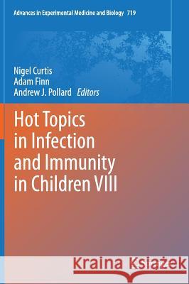 Hot Topics in Infection and Immunity in Children VIII Andrew J. Pollard Adam Finn Nigel Curtis 9781461402039