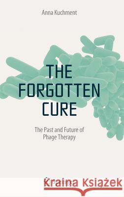 The Forgotten Cure: The Past and Future of Phage Therapy Kuchment, Anna 9781461402503 0