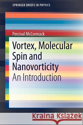 Vortex, Molecular Spin and Nanovorticity: An Introduction Percival McCormack 9781461402565 Springer-Verlag New York Inc.