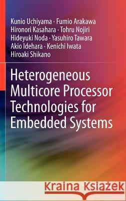 Heterogeneous Multicore Processor Technologies for Embedded Systems Kunio Uchiyama 9781461402831 Springer