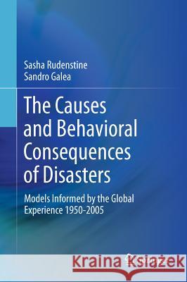 The Causes and Behavioral Consequences of Disasters: Models Informed by the Global Experience 1950-2005 Rudenstine, Sasha 9781461403166 Springer, Berlin