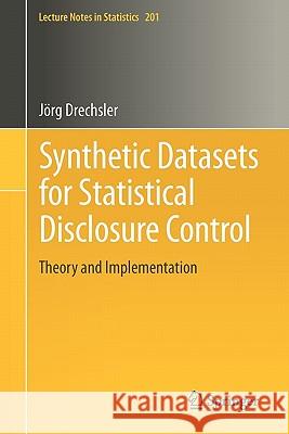 Synthetic Datasets for Statistical Disclosure Control: Theory and Implementation Drechsler, Jörg 9781461403258 Not Avail