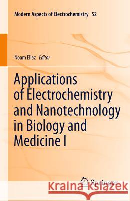 Applications of Electrochemistry and Nanotechnology in Biology and Medicine I Noam Eliaz 9781461403463 Springer