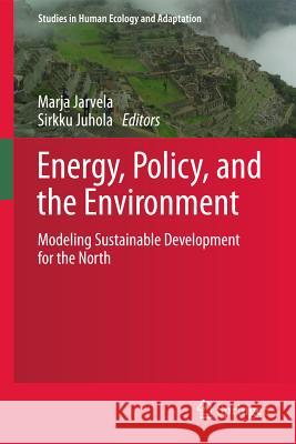 Energy, Policy, and the Environment: Modeling Sustainable Development for the North Järvelä, Marja 9781461403494 Springer