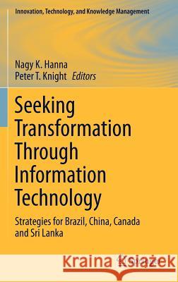 Seeking Transformation Through Information Technology: Strategies for Brazil, China, Canada and Sri Lanka Hanna, Nagy K. 9781461403524