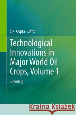 Technological Innovations in Major World Oil Crops, Volume 1: Breeding Gupta, S. K. 9781461403555 Springer
