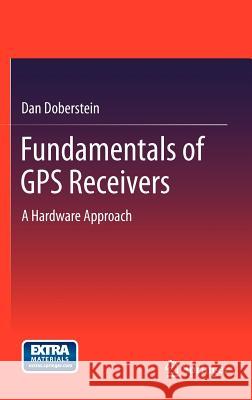 Fundamentals of GPS Receivers: A Hardware Approach Doberstein, Dan 9781461404088